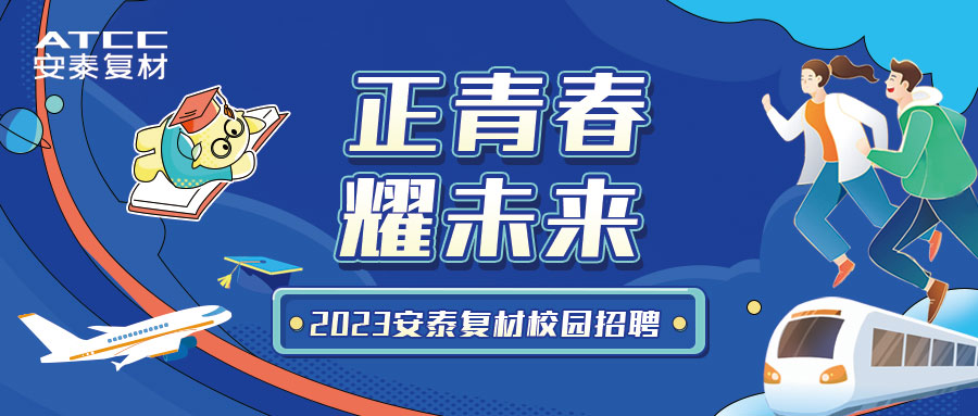 正青春·耀未来 | 安泰复材2023校园招聘正式启动！