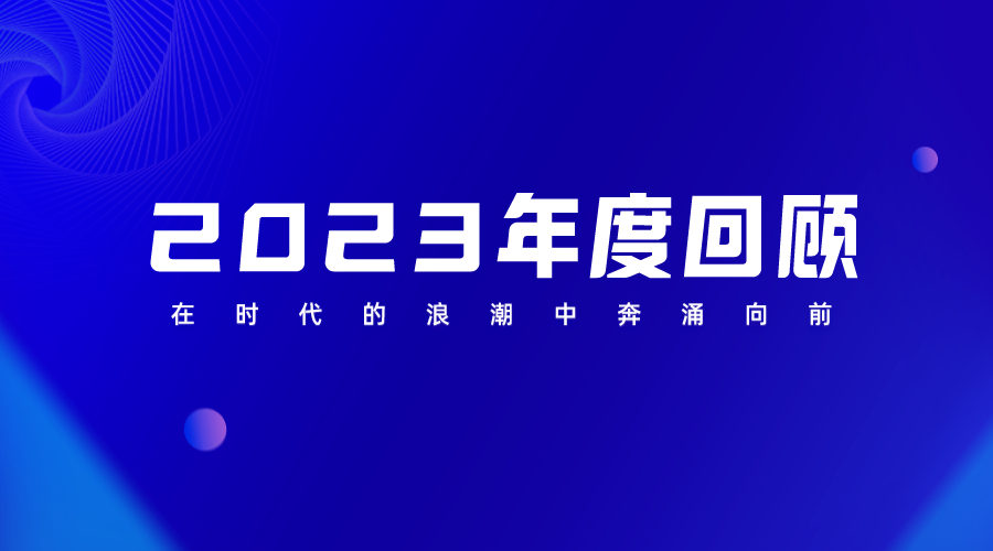 2023年度回顾 | 以终为始，行必所至，在时代的浪潮中奔涌向前